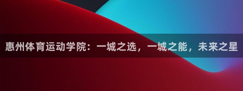 3377体育官方正版app集团官网首页网址：惠州体育运动学院