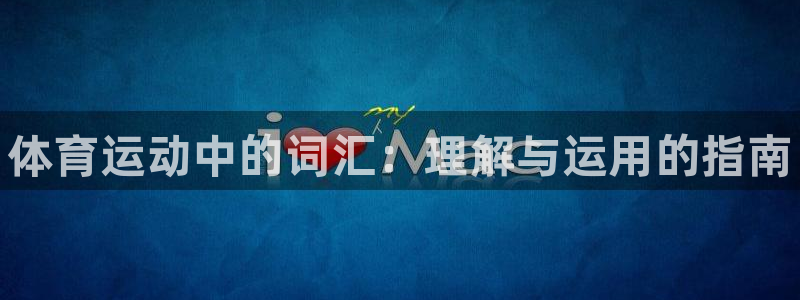 3377体育官网下载招商电话地址是多少：体育运动中的词汇：理