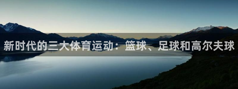 3377体育官网下载招商电话号码是多少：新时代的三大体育运动