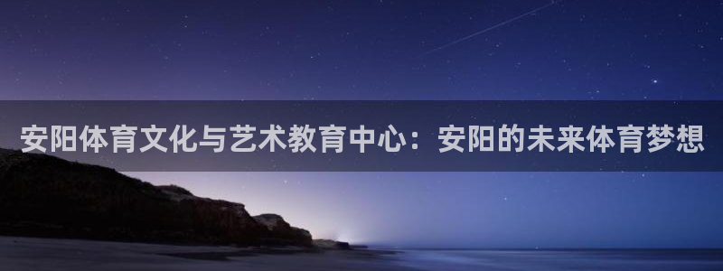 3377体育官方正版app神州：安阳体育文化与艺术教