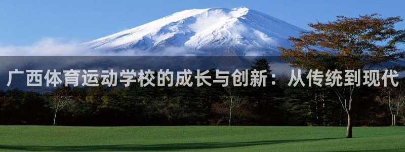 3377体育官网下载招商：广西体育运动学校的成长与创
